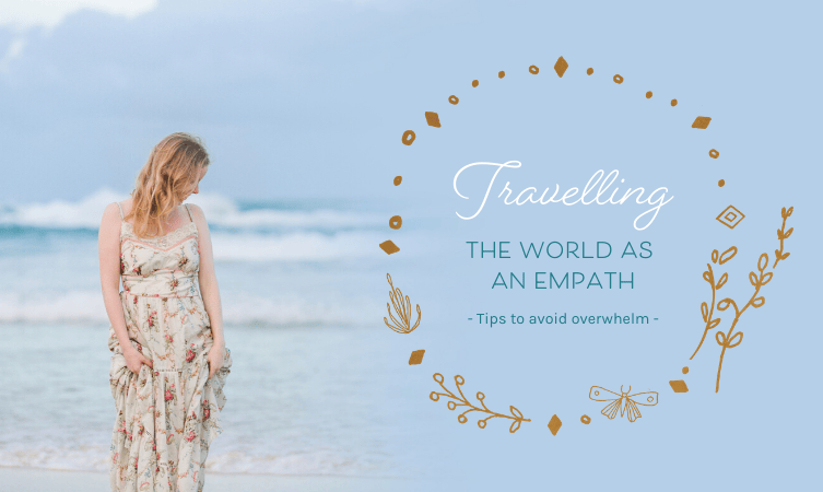 Travelling the World as an Empath – Tips to Avoid Overwhelm
