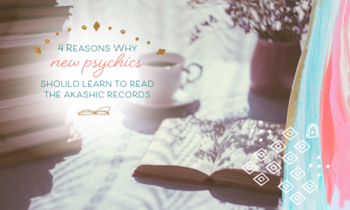 4 Reasons why New Psychics Should Learn to Read the Akashic Records