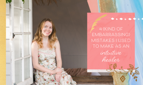 4 (Kind of Embarrassing) Mistakes I Used to Make as an Intuitive Healer