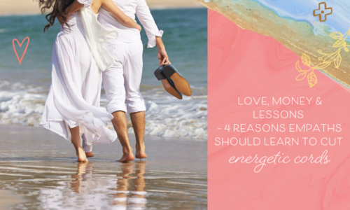 Love, Money & Lessons - 4 Reasons Empaths Should Learn to Cut Energetic Cords